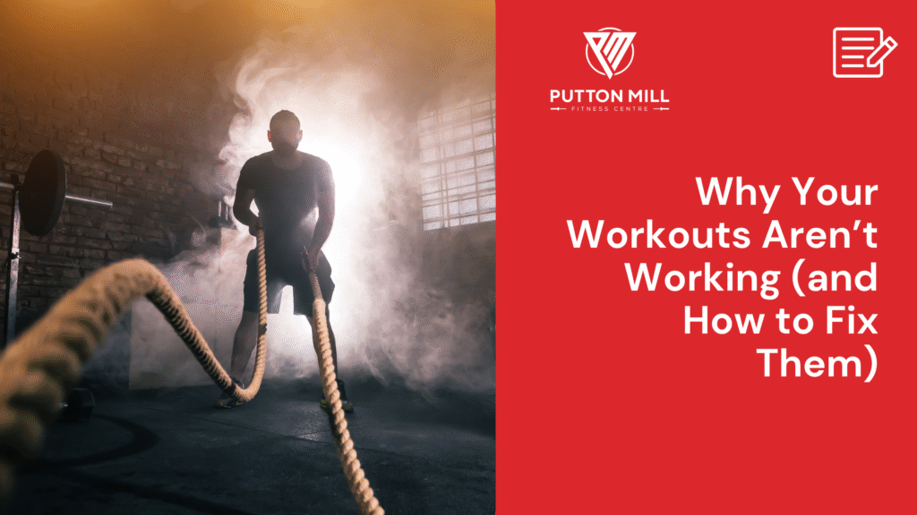 Why Your Workouts Aren’t Working (and How to Fix Them)
