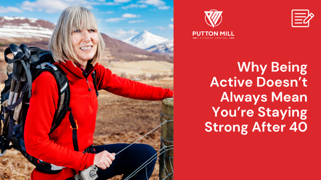 Why Being Active Doesn’t Always Mean You’re Staying Strong After 40